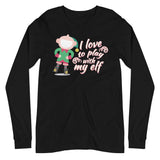 I Love To Play With My Elf - "Holiday" Long Sleeve Tee