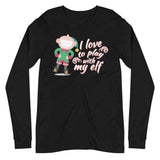 I Love To Play With My Elf - "Holiday" Long Sleeve Tee