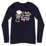 I Love To Play With My Elf - "Holiday" Long Sleeve Tee