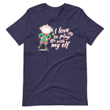 I Love To Play With My Elf - "Holiday" T-Shirt